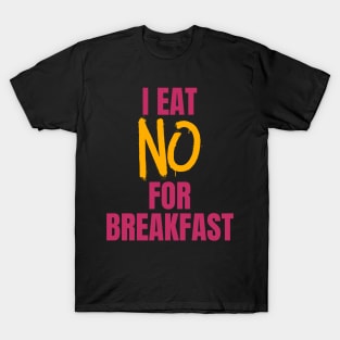 I Eat No for Breakfast T-Shirt